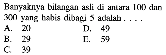 Banyaknya bilangan asli di antara 100 dan 300 yang habis dibagi 5 adalah 