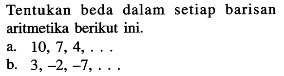 Tentukan beda dalam setiap barisan aritmetika berikut ini. a. 10,7,4,... b. 3,-2,-7,... 