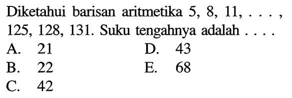 Diketahui barisan aritmetika 5,8,11, ... , 125,128,131. Suku tengahnya adalah ....