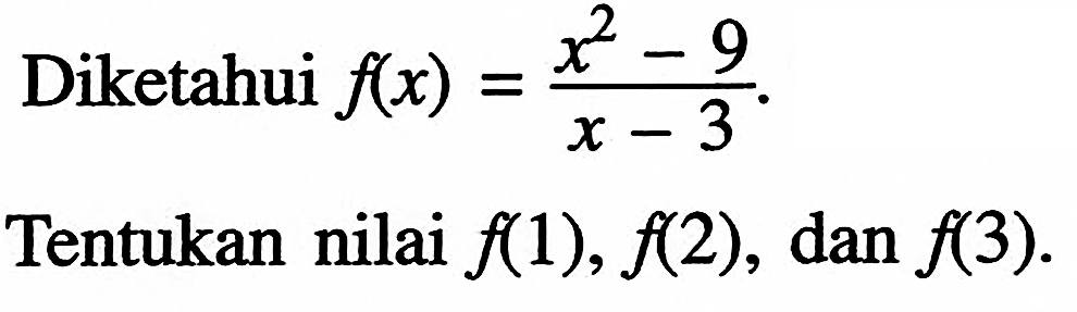 Diketahui f(x)=(x^2-9)/(x-3)Tentukan nilai f(1), f(2), dan f(3).
