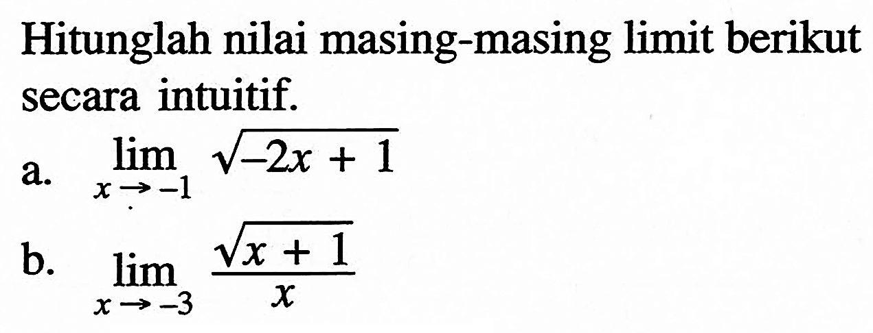 Hitunglah nilai masing-masing limit berikut secara intuitif.a. lim x ->-1 akar(-2x+1) b. lim x ->-3 (akar(x+1))/x 