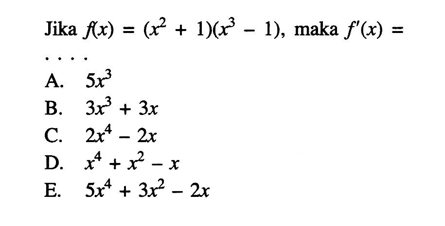 Jika  f(x)=(x^2+1)(x^3-1) , maka  f'(x)= 