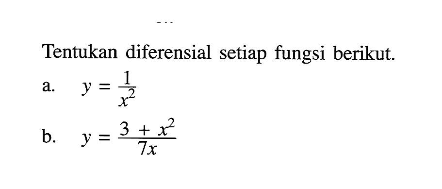 Tentukan diferensial setiap fungsi berikut.a.  y=1/x^2 b.  y=(3+x^2)/7x 