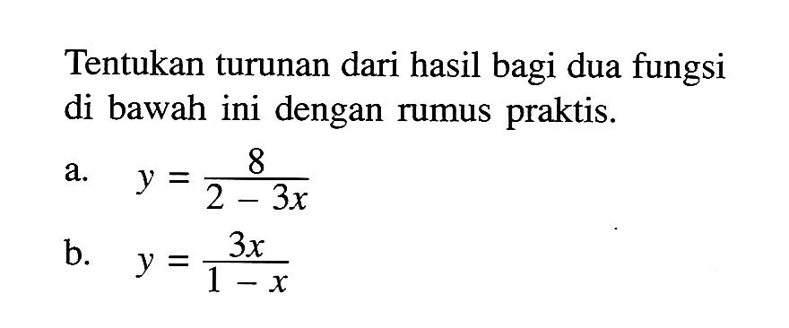 Tentukan turunan dari hasil bagi dua fungsi di bawah ini dengan rumus praktis. a. y=8/(2-3x) b. y=3x/(1-x) 
