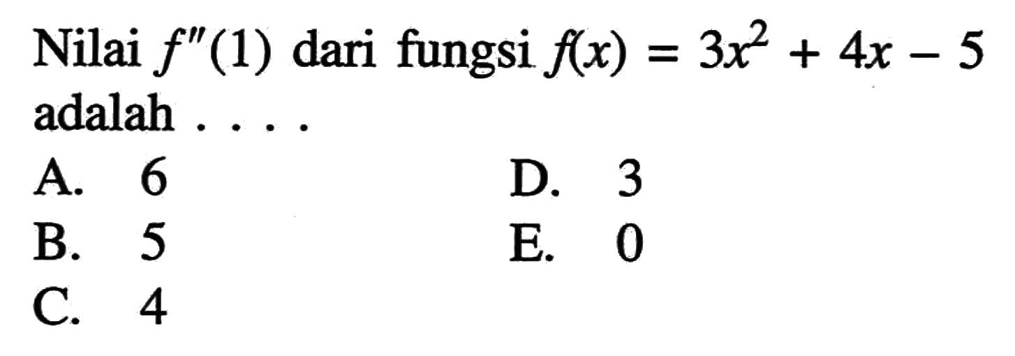 Nilai  f''(1)  dari fungsi f(x)=3x^2+4x-5 adalah ....