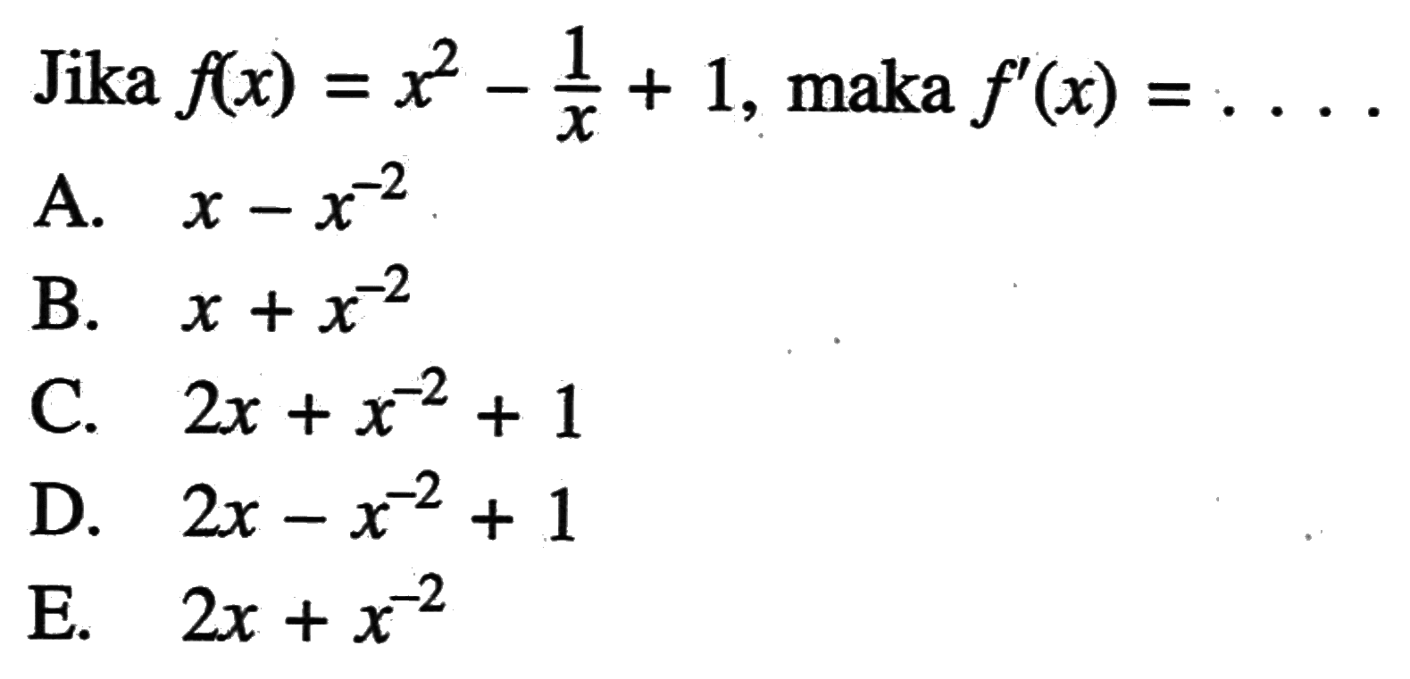 Jika  f(x)=x^2-(1/x)+1, maka f'(x)= .... 