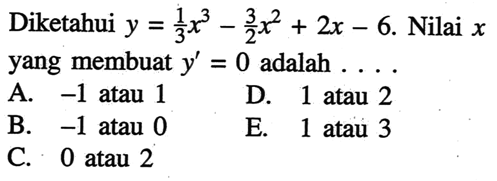 Diketahui y=1/3x^3-3/2x^2+2x-6.  Nilai x yang membuat y'=0  adalah  .... 