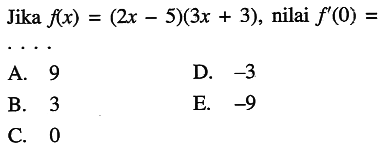 Jika f(x)=(2x-5)(3x+3), nilai f'(0)=....