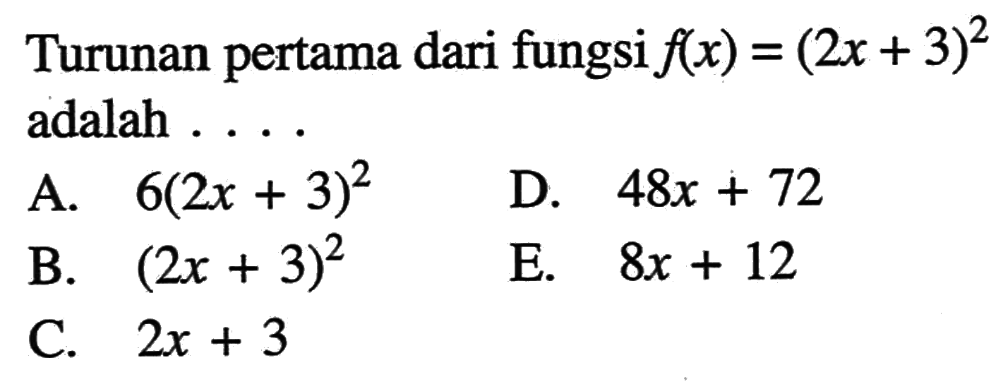 Turunan pertama dari fungsi f(x)=(2x+3)^2 adalah ...
