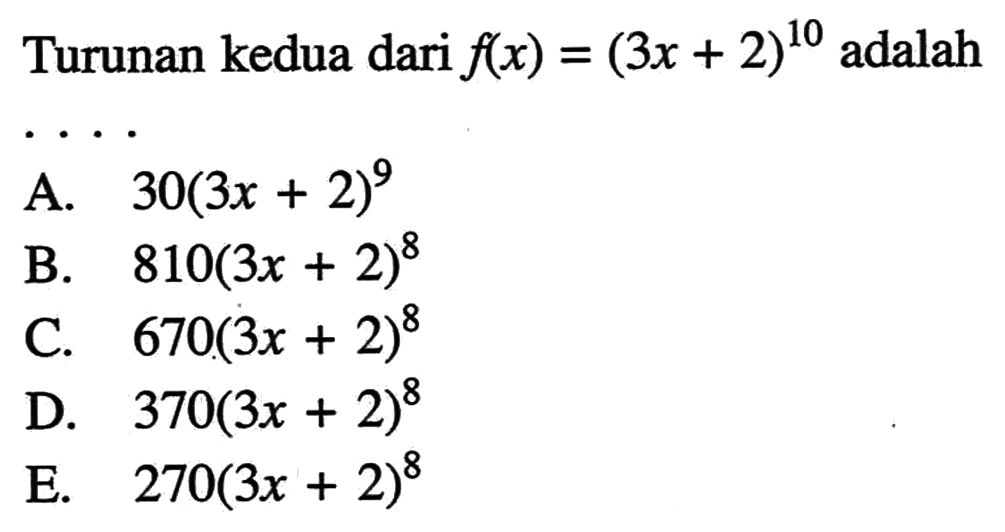 Turunan kedua dari  f(x)=(3 x+2)^10 adalah....