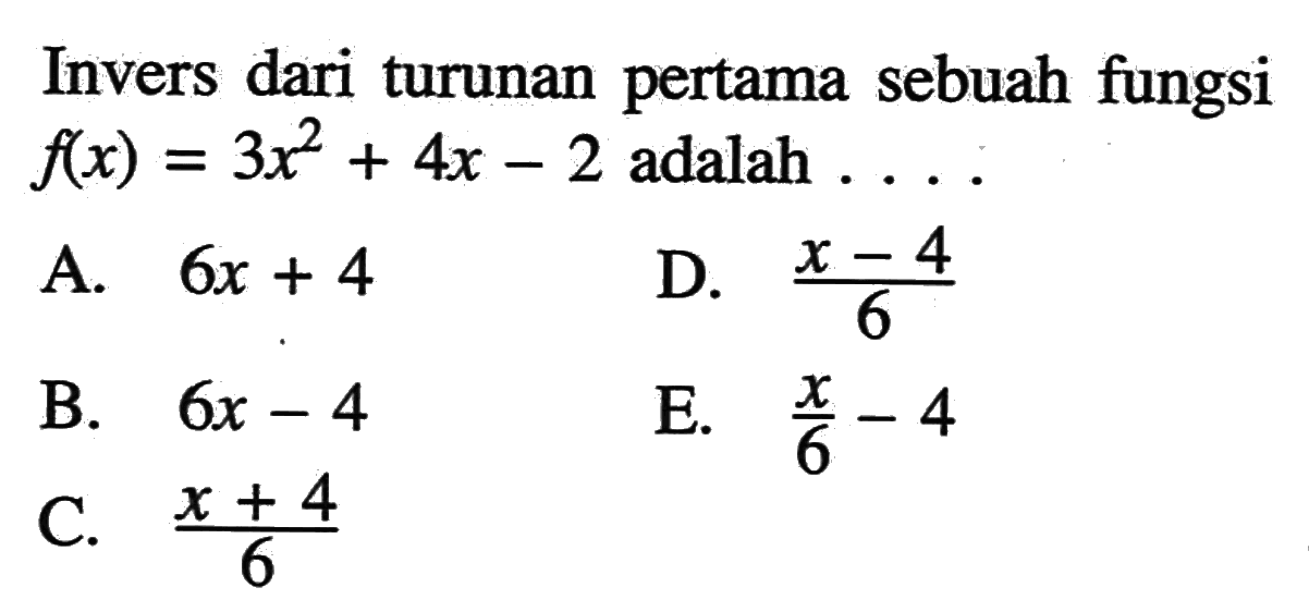 Invers dari turunan pertama sebuah fungsi  f(x)=3x^2+4x-2  adalah  ... 