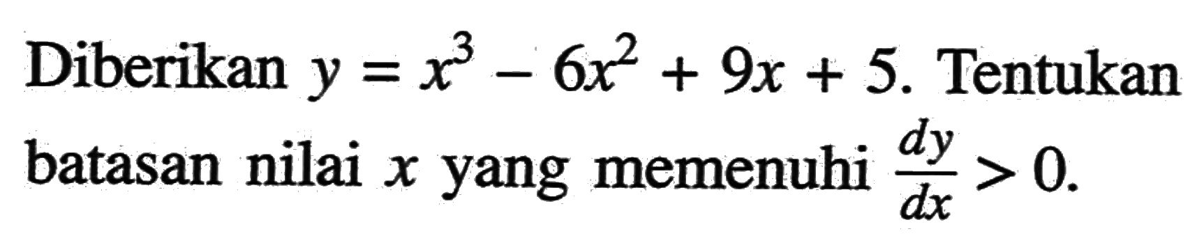 Diberikan y=x^3-6 x^2+9x+5. Tentukan batasan nilai x yang memenuhi dy/dx>0.