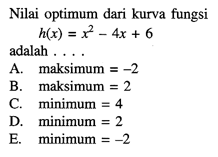 Nilai optimum dari kurva fungsi h(x)=x^2-4x+6 adalah ....