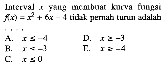 Interval x yang membuat kurva fungsi f(x)=x^2+6x-4 tidak pernah turun adalah