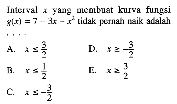 Interval x yang membuat kurva fungsi g(x)=7-3x-x^2 tidak pernah naik adalah