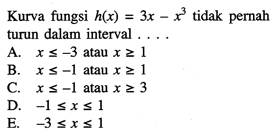 Kurva fungsi h(x)=3 x- x^3 tidak pernah turun dalam interval ....