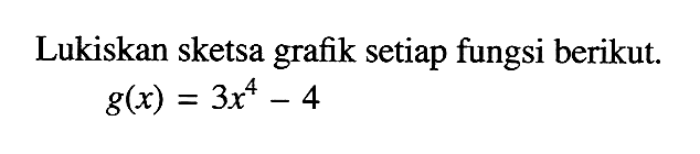 Lukiskan sketsa grafik setiap fungsi berikut.g(x)=3x^4-4