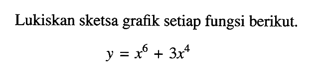 Lukiskan sketsa grafik setiap fungsi berikut. y=x^6+3x^4