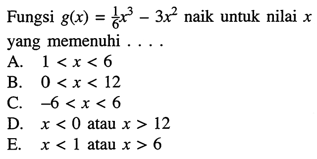 Fungsi  g(x)=1/6 x^3-3x^2  naik untuk nilai  x  yang memenuhi . . . .
