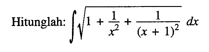 Hitunglah : integral akar(1 + 1/x^2 + 1/(x+1)^2) dx 