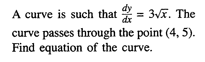 A curve is such that  dy/dx=3akar(x) . The curve passes through the point  (4,5) . Find equation of the curve.