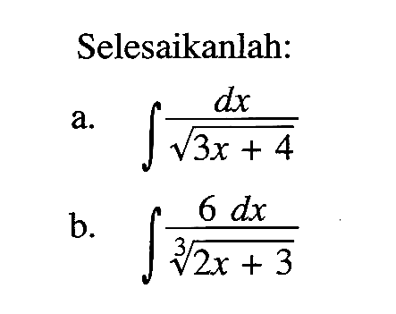 Selesaikanlah:a. integral dx/akar(3x+4) b. integral 6 dx/(2x+3)^(1/3)