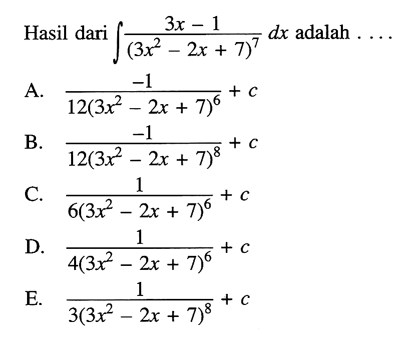 Hasil dari integral (3x-1)/(3x^2-2x+7)^7 dx adalah ....