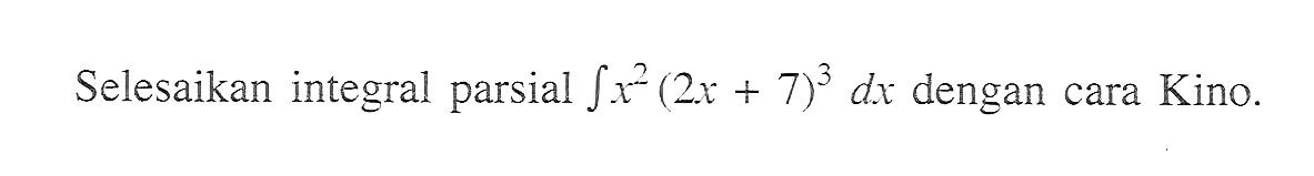 Selesaikan integral parsial integral x^2(2 x+7)^3 dx dengan cara Kino.