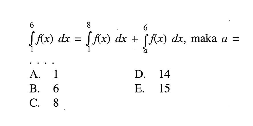 integral 1 6 f(x) dx = integral 1 8 f(x) dx + integral a 6 f(x) dx , maka  a= 