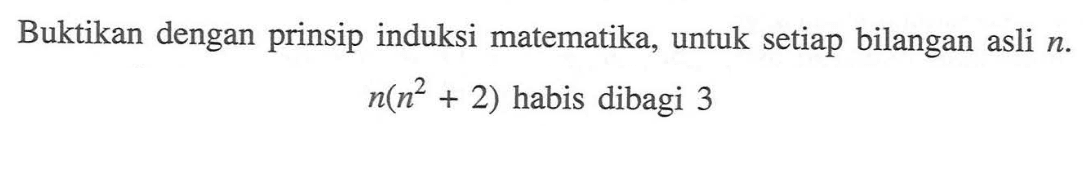 Buktikan dengan prinsip induksi matematika, untuk setiap bilangan asli n. n(n^2 + 2) habis dibagi 3