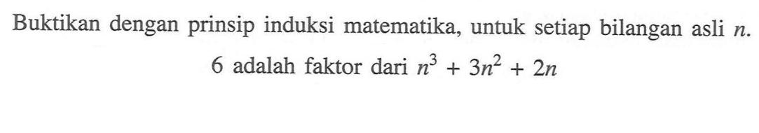 Buktikan dengan prinsip induksi matematika, untuk setiap bilangan asli n. 6 adalah faktor dari n^3+3n^2+2n