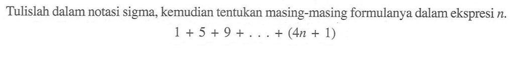 Tulislah dalam notasi sigma, kemudian tentukan masing-masing formulanya dalam ekspresi n. 1+5+9+...+(4n+1)