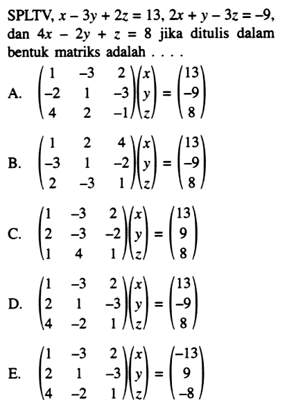 SPLTV,  x-3y+2z=13,2x+y-3z=-9, dan 4x-2y+z=8 jika ditulis dalam bentuk matriks adalah ....