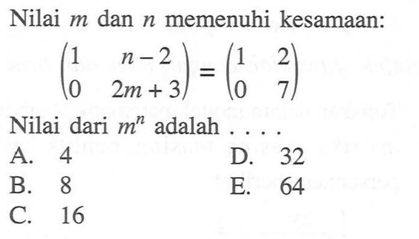 Nilai m dan n memenuhi kesamaan: (1 n-2 0 2m+3)=(1 2 0 7) Nilai dari m^n adalah . . . .