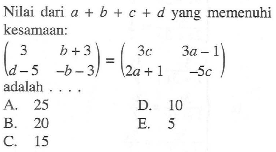 Nilai dari a+b+c+d yang memenuhi kesamaan: (3 b+3 d-5 -b-3) = (3c 3a-1 2a+1 -5c) adalah....