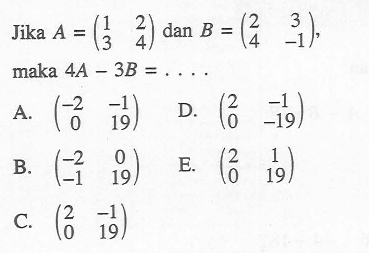 Jika A=(1 2 3 4) dan B=(2 3 4 -1), maka 4A-3B=....