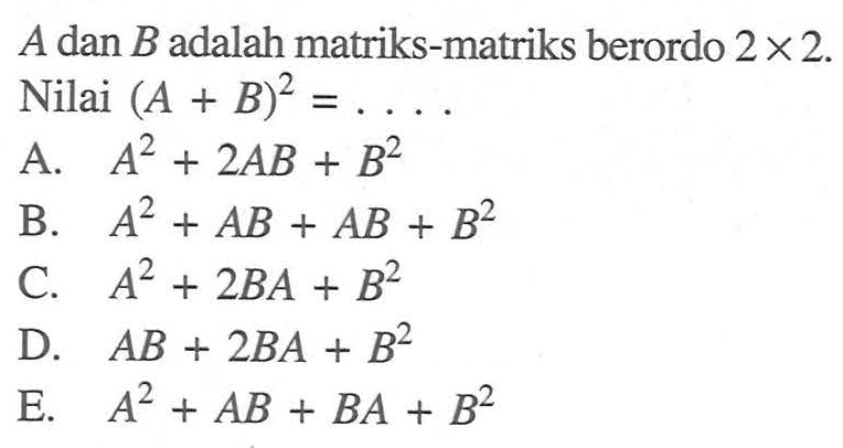 A dan B adalah matriks-matriks berordo 2x2. Nilai (A+B)^2=. . . .