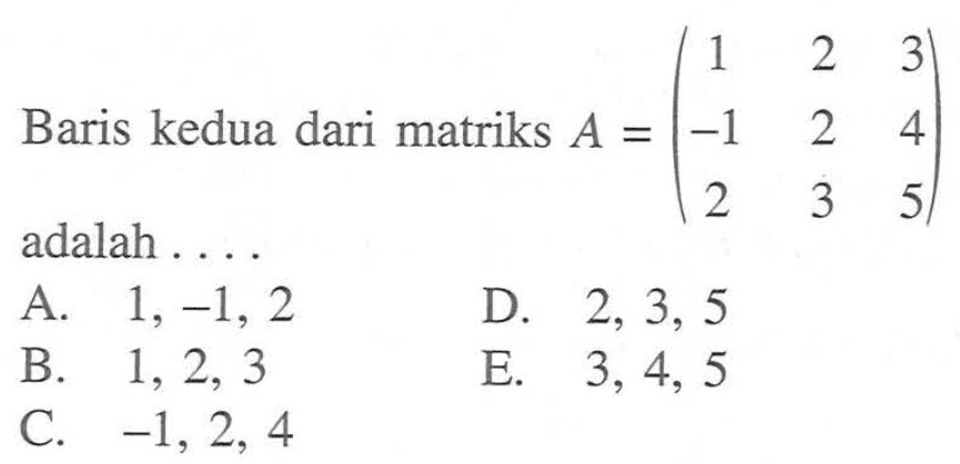 Baris kedua dari matriks A =(1 2 3-1 2 4 2 3 5) adalah