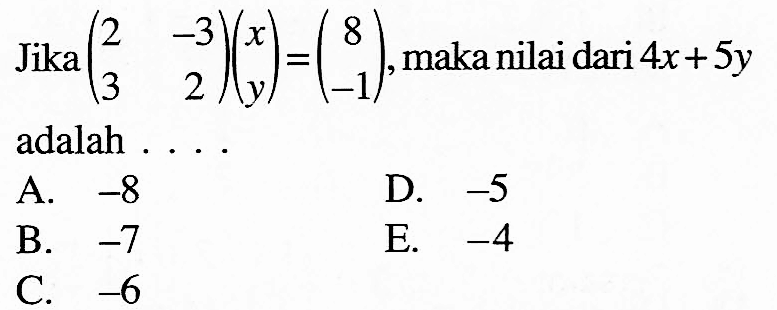 Jika (2 -3 3 2)(x y)=(8 -1), maka nilai dari 4x+5y adalah ...