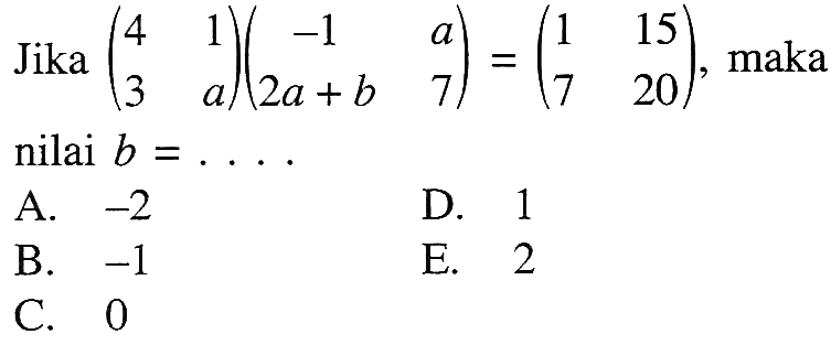 Jika (4 1 3 a)(-1 a 2a+b 7) = (1 15 7 20), maka nilai b = ....