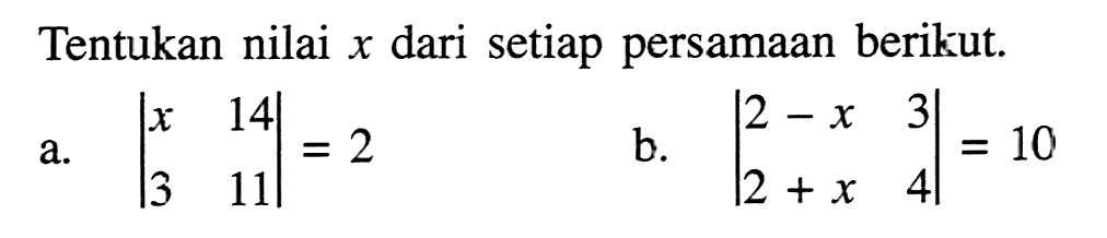 Tentukan nilai x dari setiap persamaan berikut: a. |x 14 3 11|=2 b. |2-x 3 2+x 4|=10