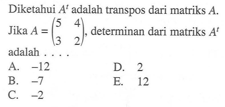 Diketahui A^t adalah transpos dari matriks Jika A = (5 4 3 2), determinan dari matriks A^t adalah