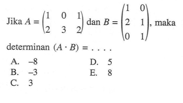 Jika A = (1 0 1 2 3 2) dan B = (1 0 2 1 0 1), maka determinan (A.B)= ....