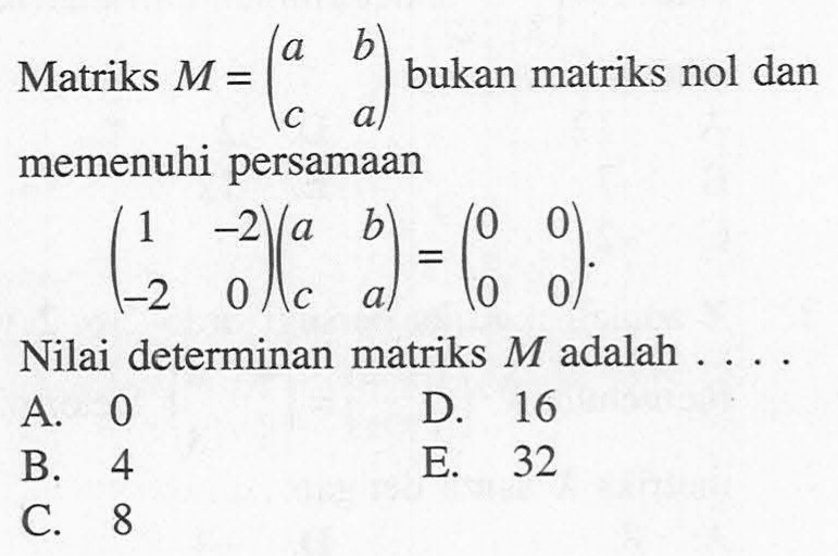 Matriks M =(a b c d) bukan matriks nol dan memenuhi persamaan (1 -2 -2 0)(a b c d)=(0 0 0 0). Nilai determinan matriks M adalah