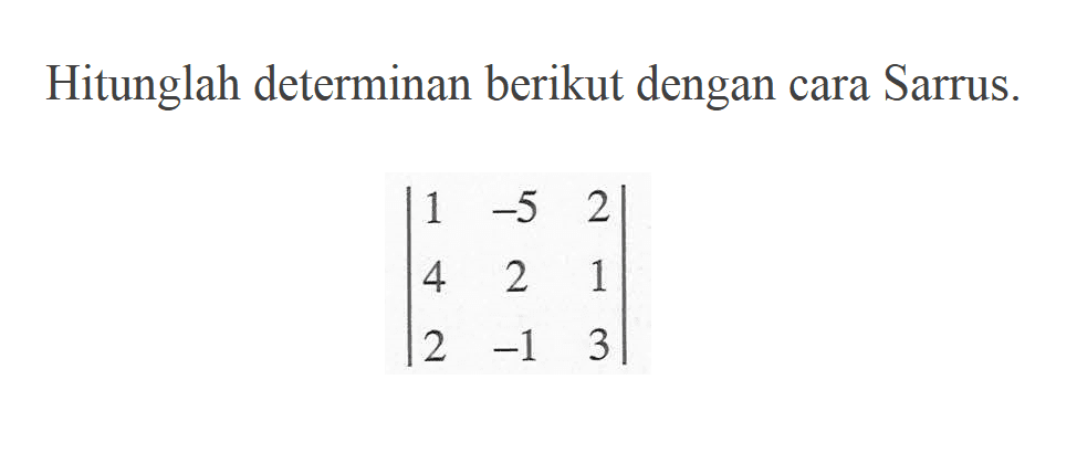 Hitunglah determinan berikut dengan cara Sarrus. |1 -5 2 4 2 1 2 -1 3}