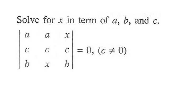 Solve for x in term of a, b, and c.
|a a x c c c b x b| = 0, (c =/= 0)