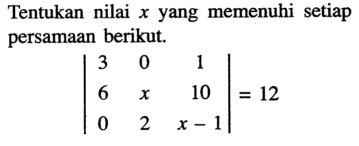 Tentukan nilai x yang memenuhi setiap persamaan berikut. (3 0 1 6 x 10 0 2 x-1)=12