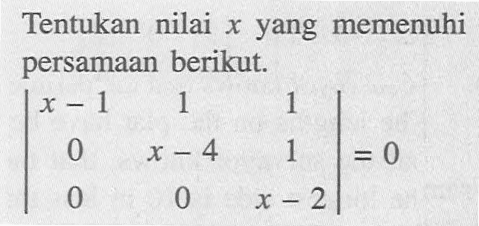 Tentukan nilai memenuhi x yang persamaan berikut. |x-1 1 1 0 x-4 1 0 0 x-2|=0