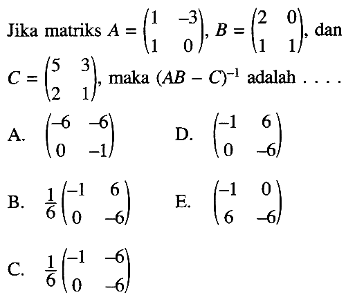 Jika matriks  A=(1  -3  1  0), B=(2  0  1  1) , dan  C=(5  3  2  1) , maka  (AB-C)^-1  adalah  ... . 