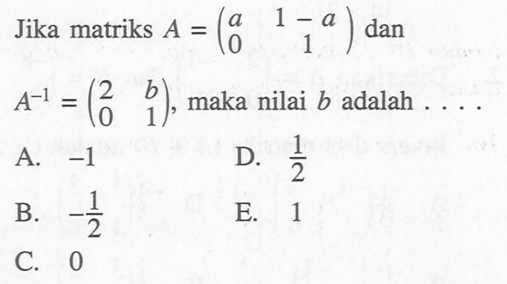 Jika matriks A=(a 1-a 0 1) dan A^(-1)=(2 b 0 1), maka nilai b adalah ....